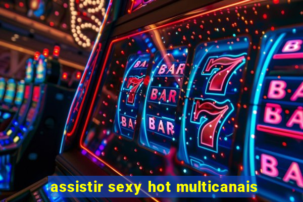 assistir sexy hot multicanais